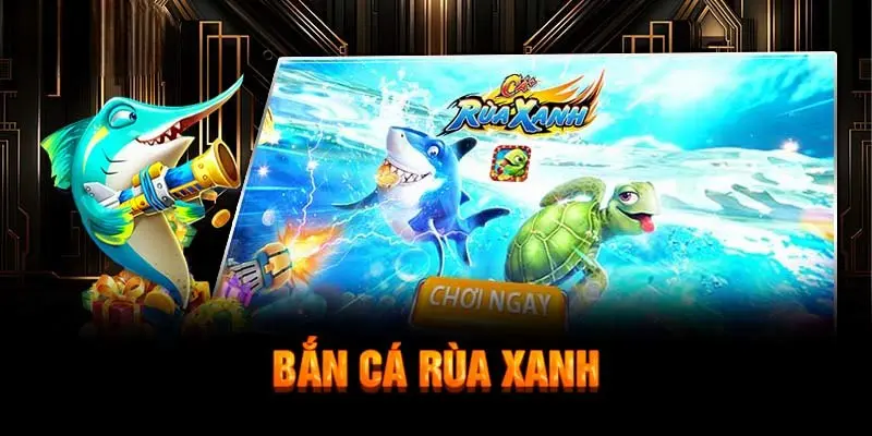 ban ca rua xanh 1 Giới thiệu trò chơi hot bắn cá rùa xanh