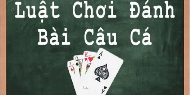 cach choi bai cau ca 1 Cách chơi bài câu cá tổng quan nhất